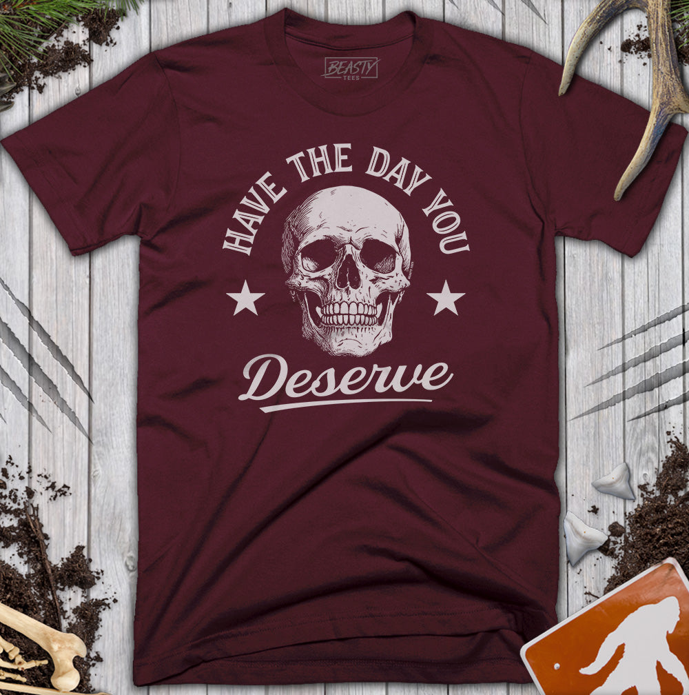 Have The Day You Deserve Skull T-Shirt