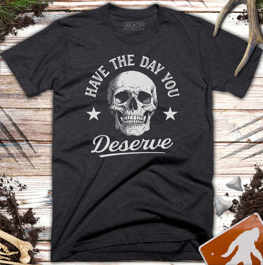Have The Day You Deserve Skull T-Shirt