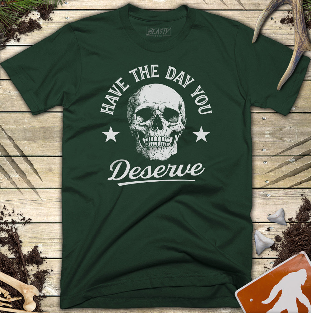 Have The Day You Deserve Skull T-Shirt