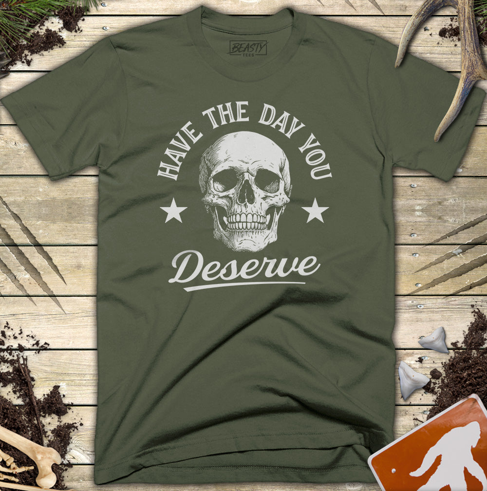 Have The Day You Deserve Skull T-Shirt
