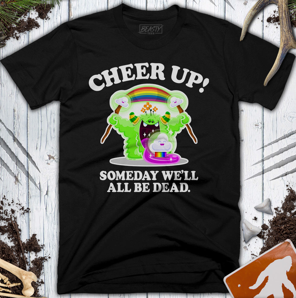 Cheer Up! Someday We'll All Be Dead T-Shirt