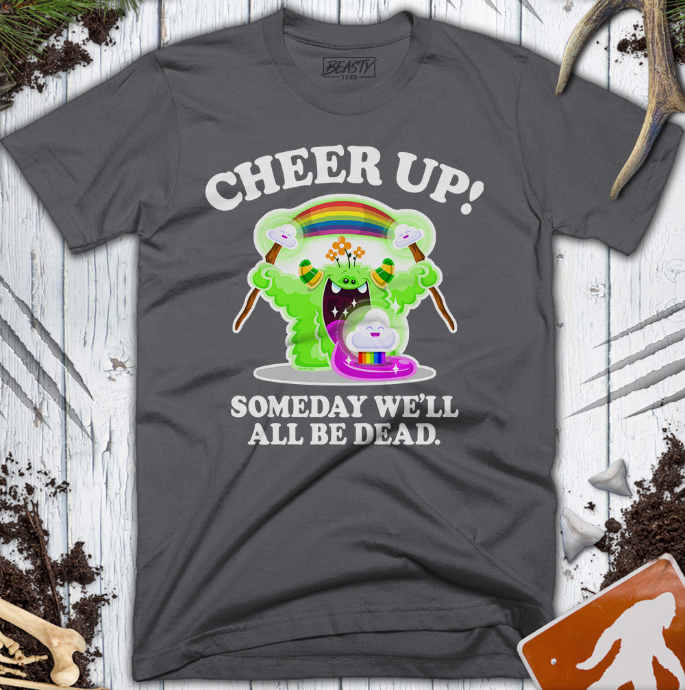Cheer Up! Someday We'll All Be Dead T-Shirt
