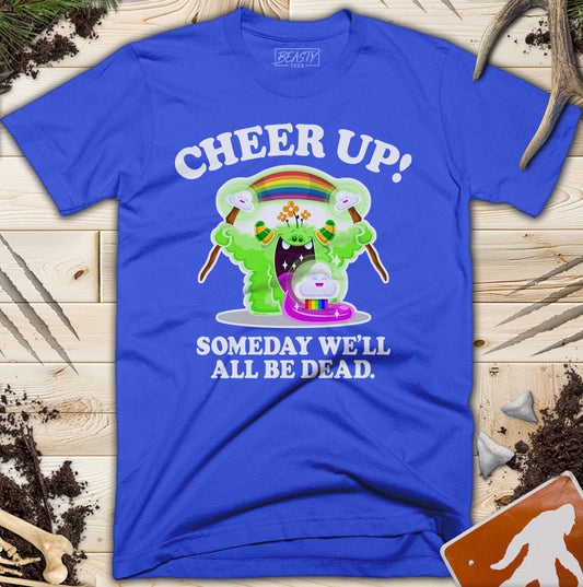 Cheer Up! Someday We'll All Be Dead T-Shirt